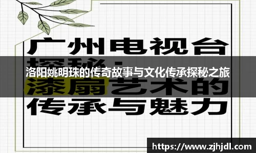 洛阳姚明珠的传奇故事与文化传承探秘之旅